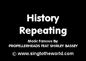 kwshwy

Repeawng

Made Famous Ban
PROPELLERHEADS FEAT SHIRLEY BASSEY

(Q www.singtotheworld.com