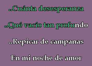 Cueinta desesperanza
QwE- vacio tan profundo
..Repicar de canlpanas

En 111i noche de amor