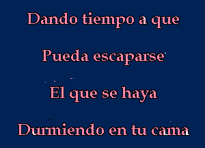 Dando tiempo a que-
Pueda escaparse'
IE1 que se haya

Durmiendo en tu calna