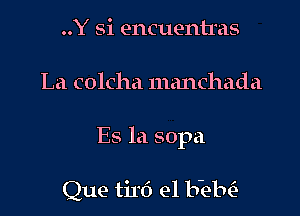 ..Y Si encuentras

La colcha manchada

Es la 30pa

Que ti1'6 e1 b-elw