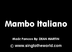Mambo Waniano

Made Famous Byz DEAN MARTIN

(Q www.singtotheworld.com