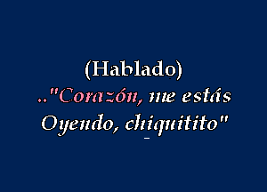 (Hablado)

.. Corazo'u, me estris
Oyendo, chiquitito