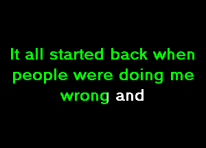 It all started back when

people were doing me
wrong and