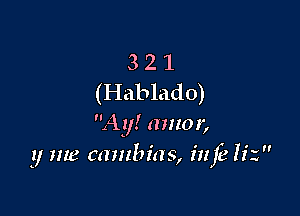 3 2 1
(Hablado)

Ag! amor,
y me cambias, 1'11 311'1