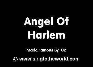 Ange 01f

Hmrrllem

Made Famous By. U2

(Q www.singtotheworld.com