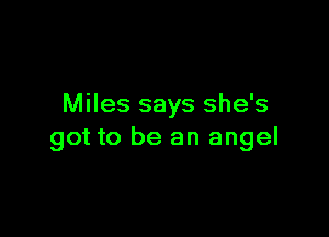 Miles says she's

got to be an angel