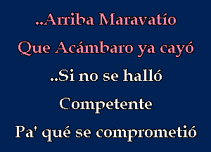 Arriba lV-Iaravatio
Que Acehnbaro ya cay6
..Si no se hallf)

C 0111petente

Pa' qu- se comprometid