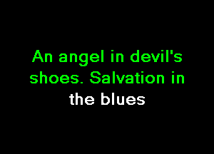 An angel in devil's

shoes. Salvation in
the blues