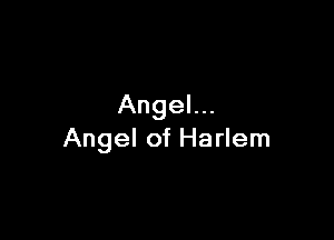 Angel...

Angel of Harlem