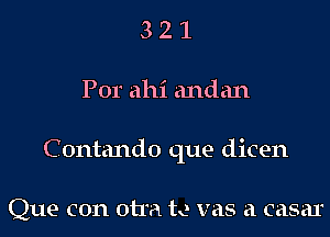 321

For ahi andan

C ontando que dicen

Que con otm tc vas a casar