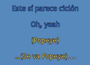 (Popeye)

..(Se va Popeye)...