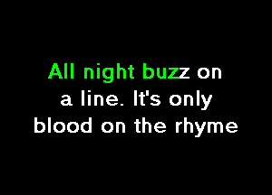 All night buzz on

a line. It's only
blood on the rhyme