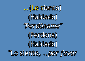 ..(Lo siento)
( Hablado)
'Perddname

(Perdona)
(Hablado)
Lo siento, ..por favor