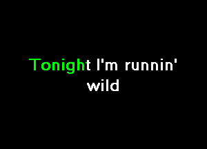 Tonight I'm runnin'

wild