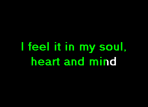 I feel it in my soul,

heart and mind