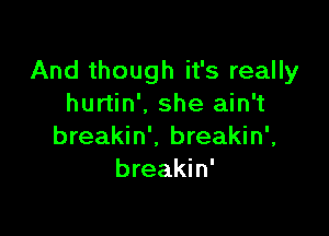 And though it's really
hurtin'. she ain't

breakin'. breakin',
breakin'