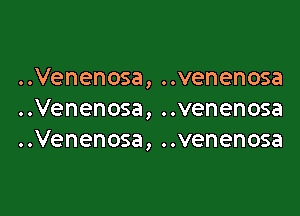 ..Venenosa, ..venenosa

..Venenosa, ..venenosa
..Venenosa, ..venenosa