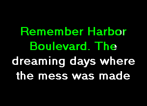 Remember Harbor
Boulevard. The
dreaming days where
the mess was made