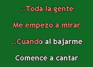 ..Toda la gen te

Me empez6 a mirar

..Cuando al bajarme

Comence' a cantar