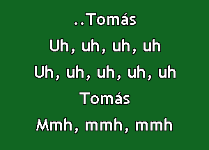 ..Tomas
Uh, uh, uh, uh
Uh, uh, uh, uh, uh

Tomas
Mmh, mmh, mmh