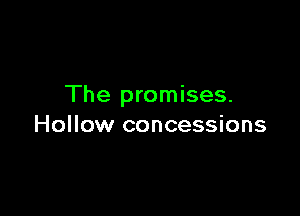 The promises.

Hollow concessions