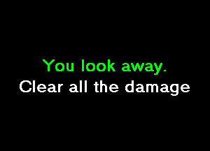 You look away.

Clear all the damage