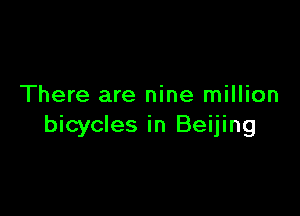 There are nine million

bicycles in Beijing
