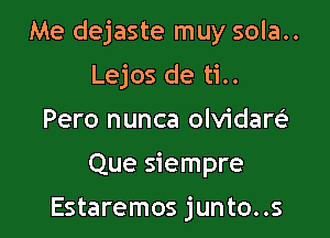 Me dejaste muy sola..

Lejos de ti..
Pero nunca olvidare'

Que siempre

Estaremos junto..s