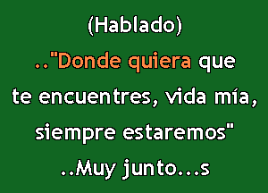 (Hablado)
..Donde quiera que

te encuentres, Vida mia,

siempre estaremos

..Muy junto...s