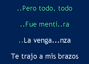 ..Pero todo, todo
..Fue menti..ra

..La venga...nza

Te trajo a mis brazos