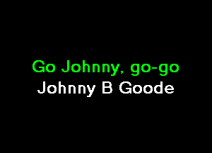 Go Johnny, go-go

Johnny B Goode