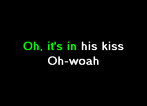 Oh, it's in his kiss

Oh-woah