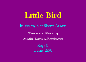 Little Bird

In the style of Shem Aubnn

Words and Music by
Austin, Davis 6k Rambcaux

Keyz C
Time 230