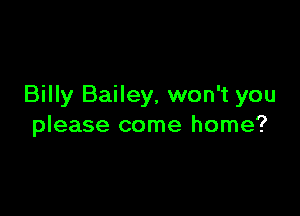 Billy Bailey, won't you

please come home?