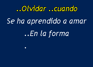 ..O!vfdar ..cuando

Se ha aprendfdo a amar

..En la forma