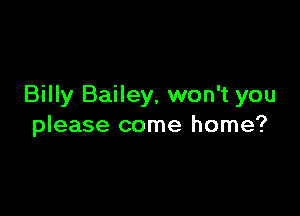 Billy Bailey, won't you

please come home?