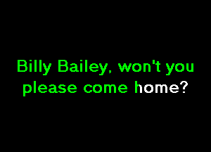 Billy Bailey, won't you

please come home?