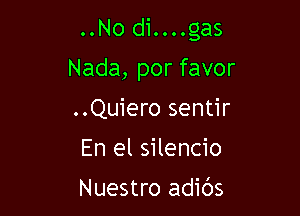 ..No di....gas

Nada, por favor
..Quiero sentir
En el silencio

Nuestro adibs