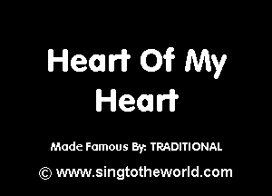 Hem 01? My

Heard?

Made Famous Byz TRADITIONAL

(Q www.singtotheworld.com