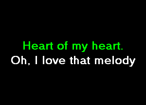 Heart of my heart.

Oh, I love that melody