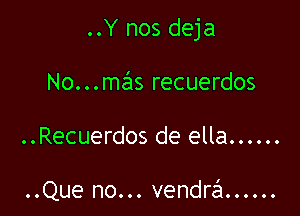 ..Y nos deja

No...mas recuerdos

..Recuerdos de ella ......

..Que no... vendrzEI ......