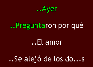 ..Ayer
..Preguntaron por que'

..El amor

..Se alejc') de los do...s