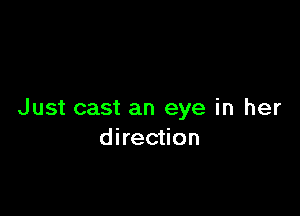 Just cast an eye in her
direction