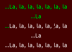 ..La, la, la, la, la, la, la
..La

..La, la, la, la, la, .'.a, la
..La

..La, la, la, la, la, la, la