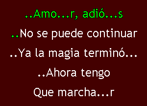 ..Amo...r, adic')...s

..No se puede continuar

..Ya la magia terminc')...

..Ahora tengo
Que marcha...r