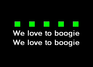 EIEIEIEIEI

We love to boogie
We love to boogie