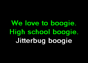We love to boogie.

High school boogie.
Jitterbug boogie