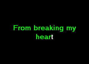 From breaking my

head