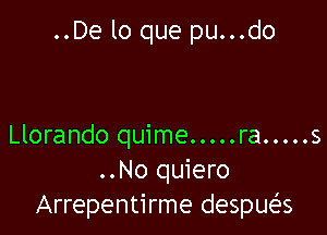 ..De lo que pu...do

Llorando quime ..... ra ..... s
..No quiero
Arrepentirme despuef's