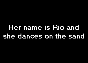 Her name is Rio and

she dances on the sand